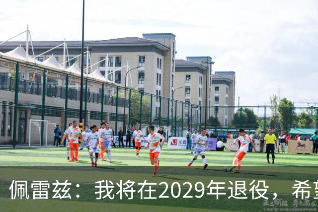 佩雷兹：我将在2029年退役，希望在我孩子人生关键阶段多陪伴他们