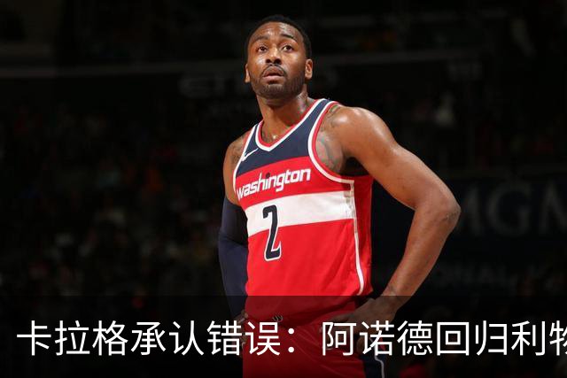 卡拉格承认错误：阿诺德回归利物浦成最优解