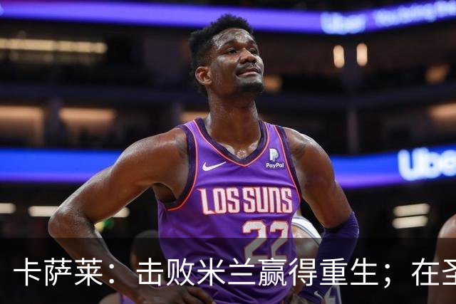 卡萨莱：击败米兰赢得重生；在圣西罗赢球太特别
