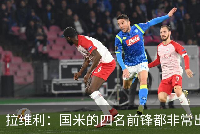 拉维利：国米的四名前锋都非常出色，我尝试向他们每个人学习