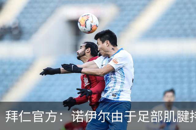 拜仁官方：诺伊尔由于足部肌腱持续出现炎症，将缺席本轮德甲