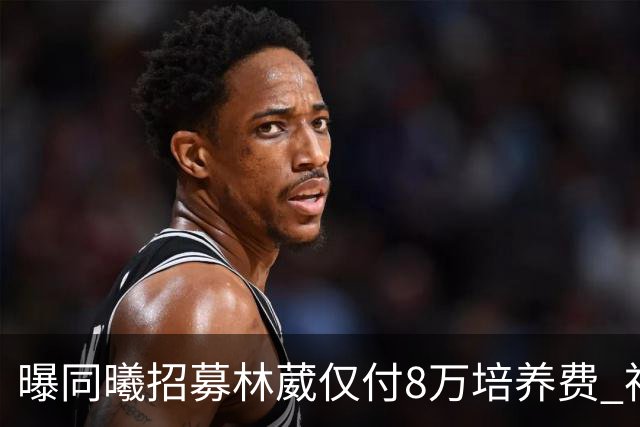 曝同曦招募林葳仅付8万培养费 神操作奠定未来