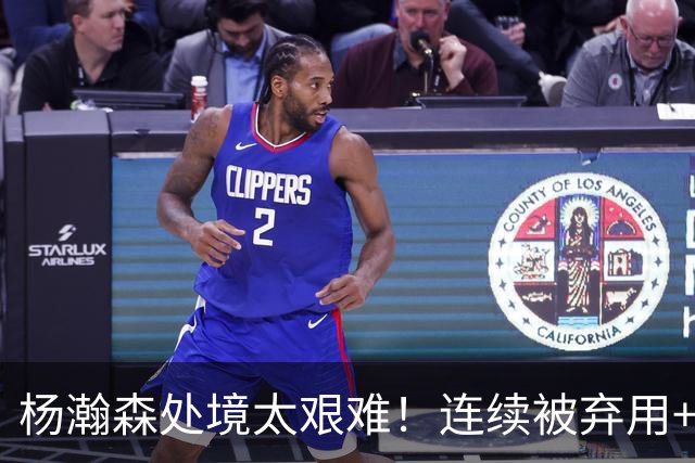 杨瀚森处境太艰难！连续被弃用+克林根罗威爆发，再次下放混音队