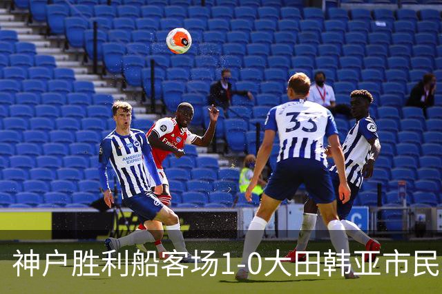 神户胜利船客场1-0大田韩亚市民豪取亚冠三连胜，小松莲制胜