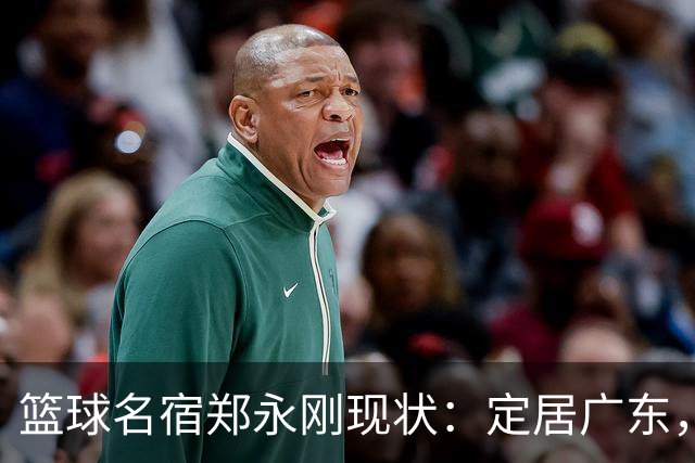 篮球名宿郑永刚现状：定居广东，是一线教练，1.8米女儿颜值很高
