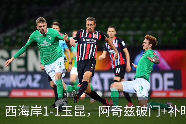 西海岸1-1玉昆，阿奇兹破门+补时踢飞点球，奥斯卡攻入第21球