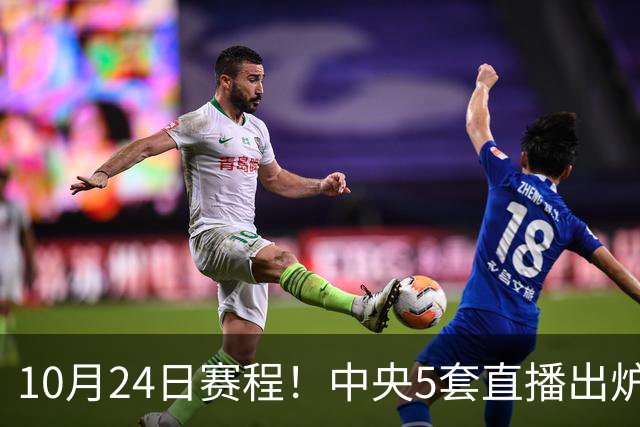 10月24日赛程！中央5套直播出炉：蓉城冲击中超冠军 CBA广东VS宁波