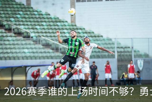 2026赛季谁的上场时间不够？勇士队内该给谁更多机会