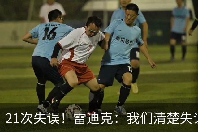 21次失误！雷迪克：我们清楚失误的问题 会着手解决